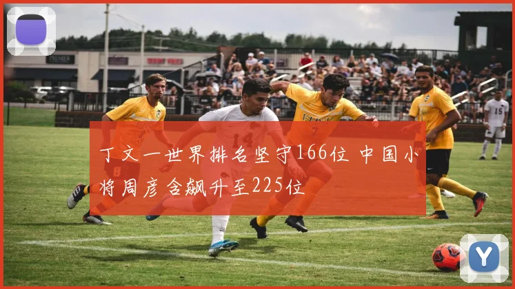 丁文一世界排名坚守166位 中国小将周彦含飙升至225位