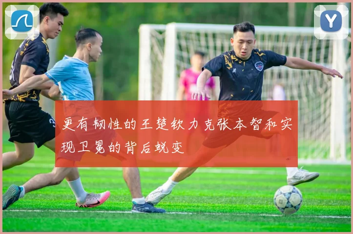 更有韧性的王楚钦力克张本智和实现卫冕的背后蜕变