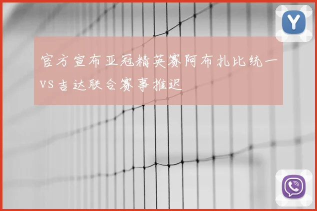 官方宣布亚冠精英赛阿布扎比统一vs吉达联合赛事推迟