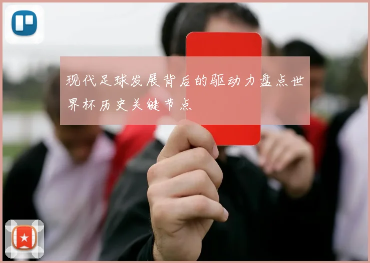 现代足球发展背后的驱动力盘点世界杯历史关键节点